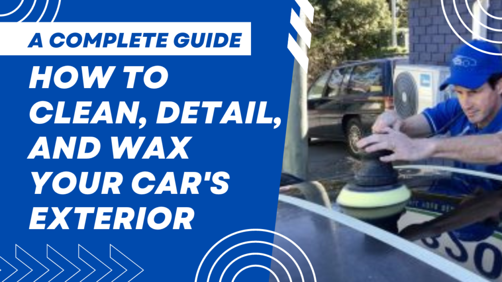 How to Clean, Detail, and Wax Your Car’s Exterior: A Complete Guide