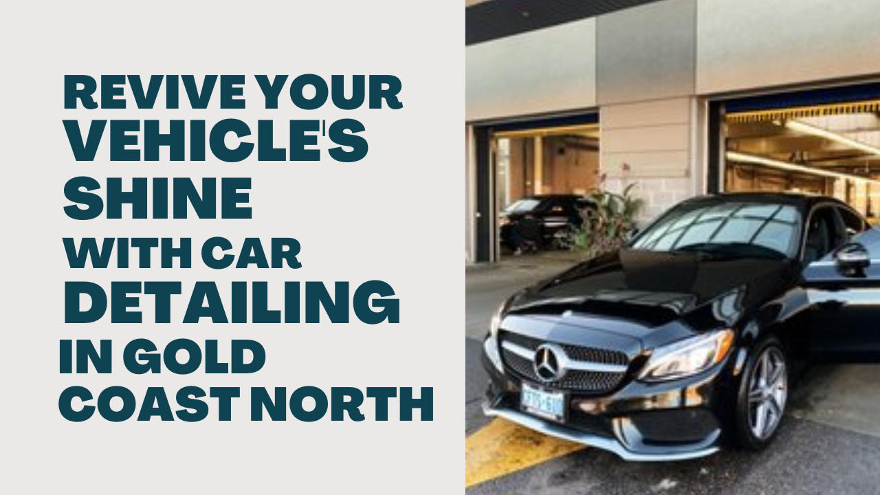 Revive Your Vehicle’s Shine with Car Detailing in Gold Coast North