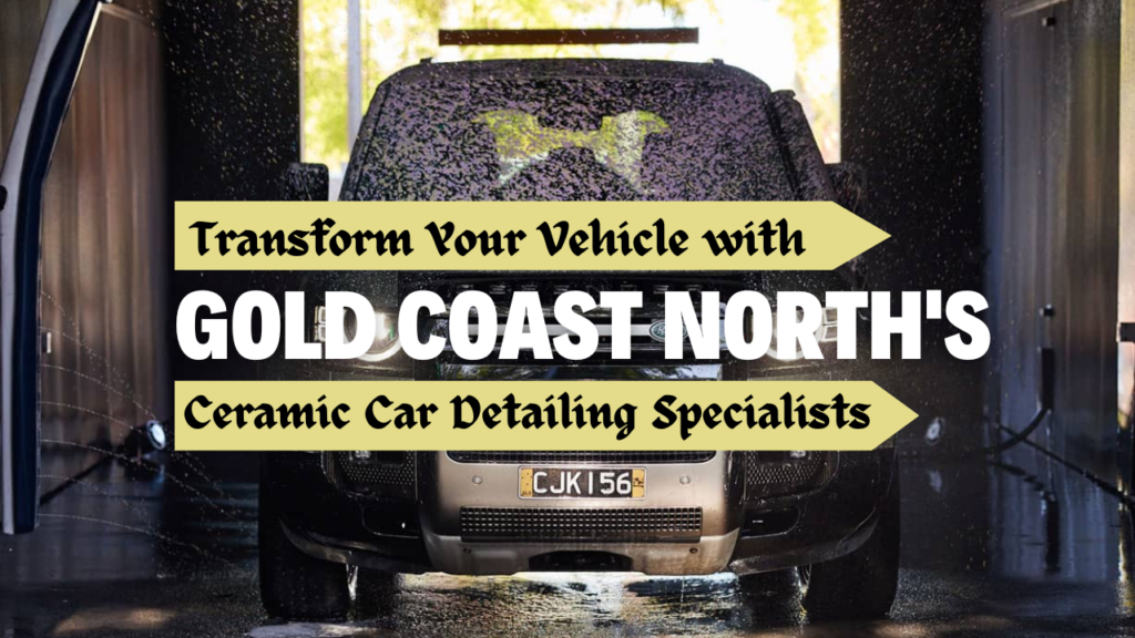 Transform Your Vehicle with Gold Coast North’s Ceramic Car Detailing Specialists