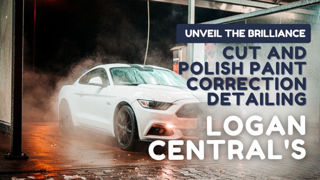 Logan Central’s Cut and Polish Paint Correction Detailing – Unveil the Brilliance