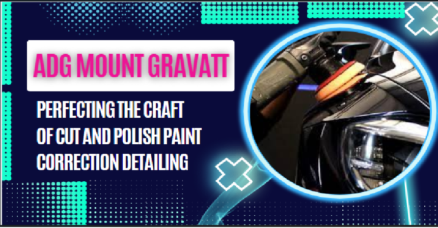 ADG Mount Gravatt: Perfecting the Craft of Cutand Polish Paint Correction Detailing