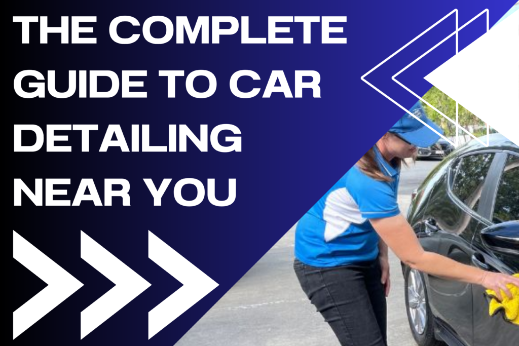 The Complete Guide to Car Detailing Near You