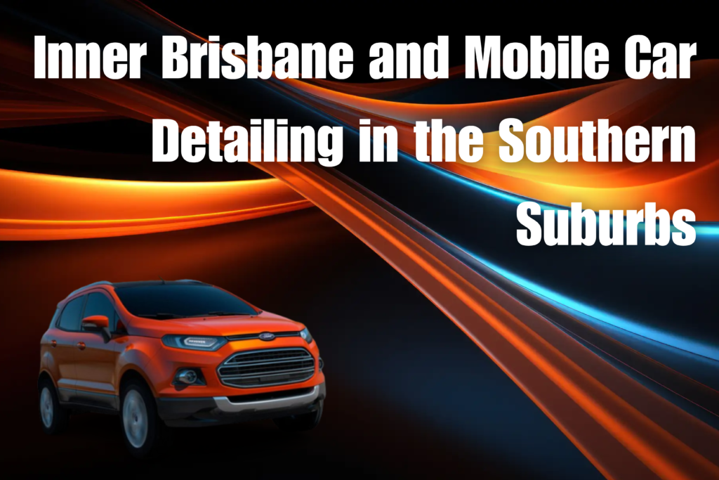 Inner and South Brisbane Mobile Car Detailing