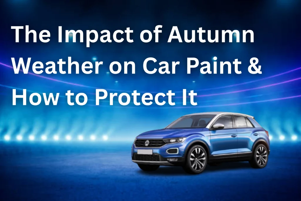 The Impact of Autumn Weather on Car Paint & How to Protect It