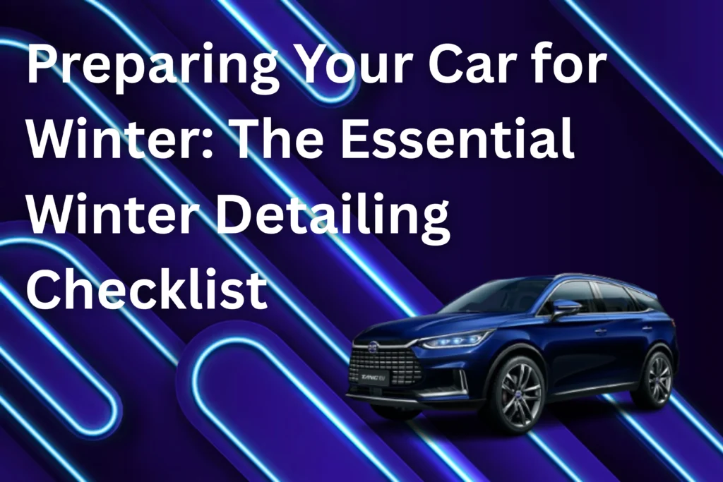 Preparing Your Car for Winter: The Essential Winter Detailing Checklist