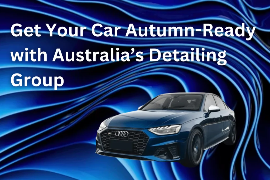 Get Your Car Autumn-Ready with Australia’s Detailing Group