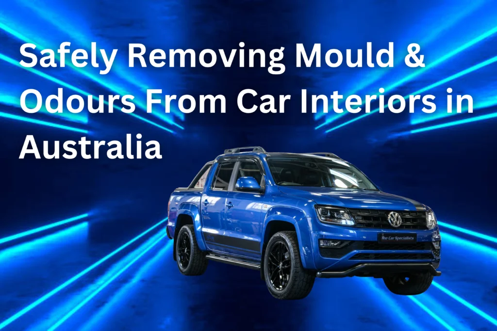 Safely Removing Mould & Odours From Car Interiors in Australia