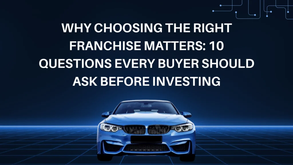 Why Choosing the Right Franchise Matters: 10 Questions Every Buyer Should Ask Before Investing