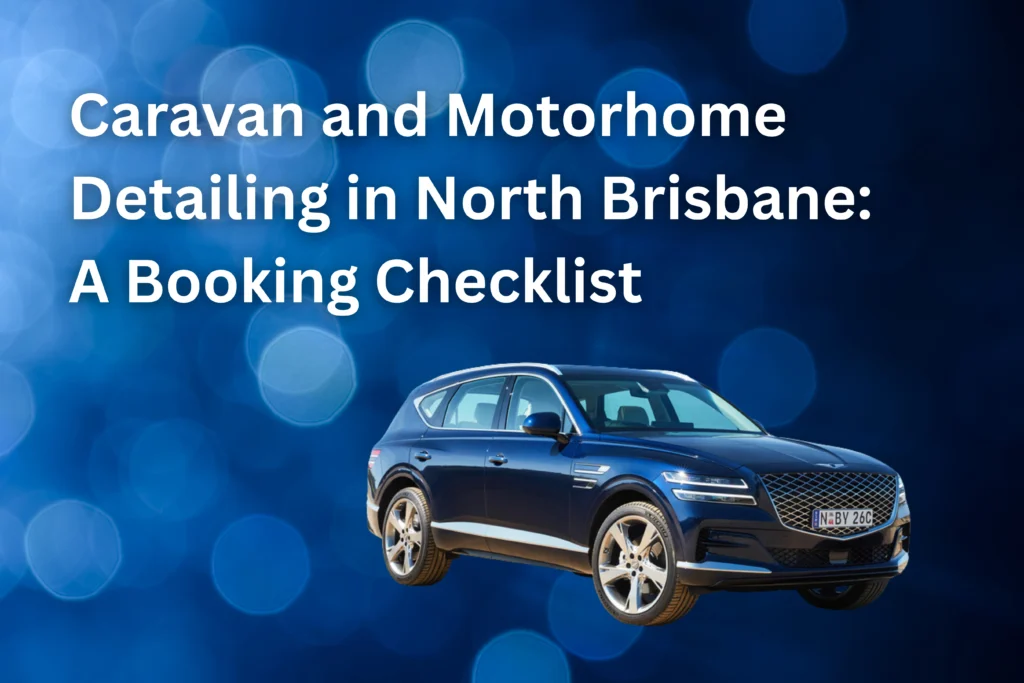 Caravan and Motorhome Detailing in North Brisbane: A Booking Checklist
